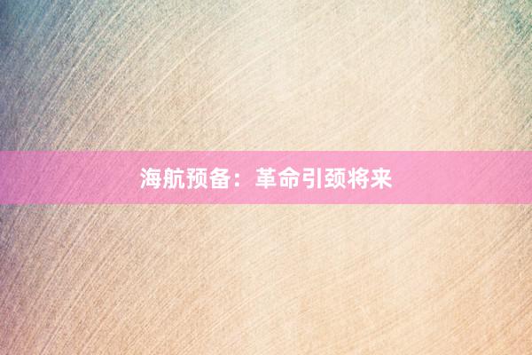海航预备：革命引颈将来