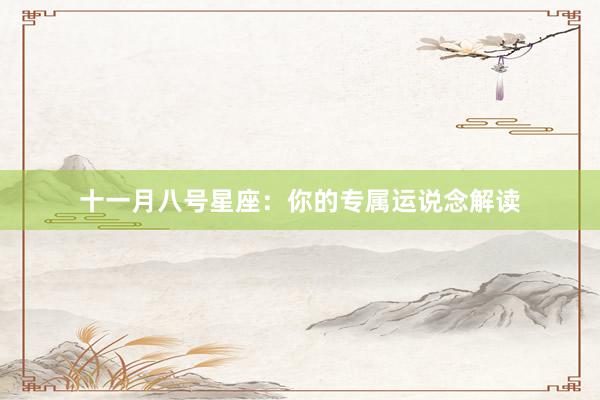 十一月八号星座：你的专属运说念解读