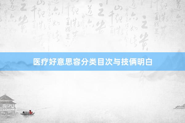 医疗好意思容分类目次与技俩明白